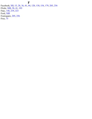 F
Facebook, XII, 15, 28, 36, 41, 44, 120, 130, 154, 179, 205, 256
Flickr, XIII, 28, 41, 193
Fnac, 148, 219, 223
Ford, XIII
Foursquare, 205, 256
Free, 75
 