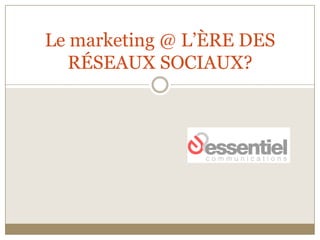 Le marketing @ L’ÈRE DES RÉSEAUX SOCIAUX? 
