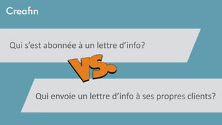 Qui s’est abonnée à un lettre d’info?
Qui envoie un lettre d’info à ses propres clients?
 