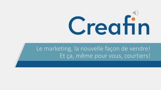 Le marketing, la nouvelle façon de vendre!
Et ça, même pour vous, courtiers!
 
