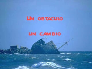 Un obtaculo un cambio 