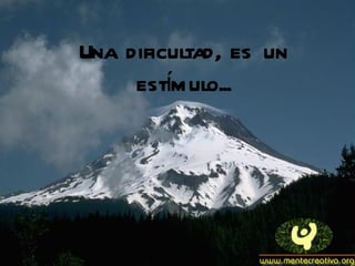 Una dificultad, es un
         í
     estmulo...
 