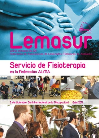 Lemasur
cuarto trimestre de 2011
Federación de Asociaciones de Lesionados Medulares de Andalucía



Servicio de Fisioterapia
en la Federación ALMA




3 de diciembre. Día Internacional de la Discapacidad   · Gala 2011
 