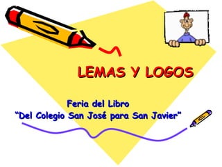 LEMAS Y LOGOS Feria del Libro “ Del Colegio San José para San Javier” 