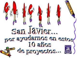 San Javier... por ayudarnos en estos  10 años  de proyectos... 