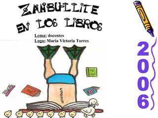 2006 Lema:  docentes  Logo:  María Victoria Torres 