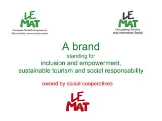 A brand
standing for
inclusion and empowerment,
sustainable tourism and social responsability
owned by social cooperatives
 