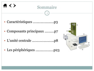  Caractéristiques ………………….p3
 Composants principaux ……….p7
 L’unité centrale …………………..p8
 Les périphériques ……………….p23
Sommaire
2
 
