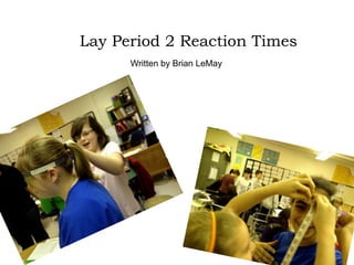 Lay Period 2 Reaction Times
      Written by Brian LeMay
 