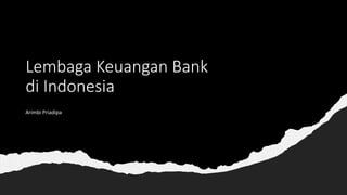 Lembaga Keuangan Bank
di Indonesia
Arimbi Priadipa
 