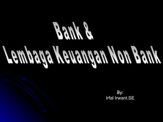 By: Irfal Irwant.SE Bank &  Lembaga Keuangan Non Bank 
