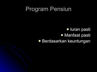 Program Pensiun Iuran pasti Manfaat pasti Berdasarkan keuntungan 