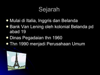 Sejarah  Mulai di Italia, Inggris dan Belanda Bank Van Lening oleh kolonial Belanda pd abad 19 Dinas Pegadaian thn 1960 Thn 1990 menjadi Perusahaan Umum 