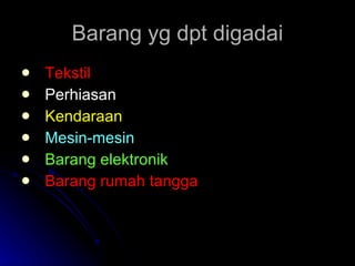 Barang yg dpt digadai Tekstil   Perhiasan Kendaraan   Mesin-mesin   Barang elektronik Barang rumah tangga 