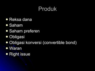 Produk Reksa dana Saham Saham preferen Obligasi Obligasi konversi (convertible bond) Waran Right issue  
