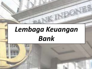 Lembaga Keuangan
Bank
 