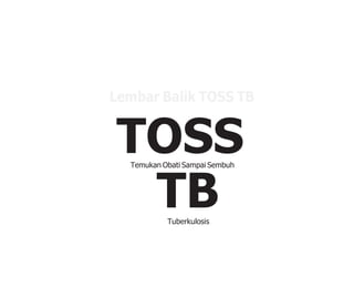 Temukan Obati Sampai Sembuh
Lembar Balik TOSS TB
TOSS
TB
Tuberkulosis
Direktorat Jenderal Pencegahan dan Pengendalian Penyakit Kementerian Kesehatan RI
 