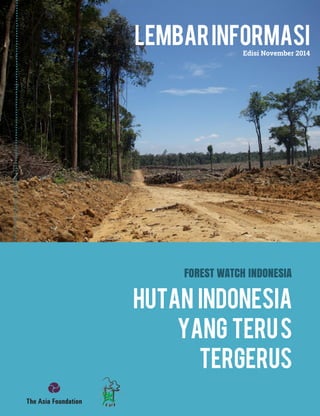 ---Lembar Informasi Forest Watch Indonesia 2014---
20
LembarInformasiEdisi November 2014
Hutan Indonesia
Yang terus
tergerus
FOREST WATCH INDONESIA
 