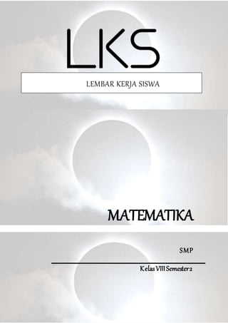 Fenomena Gerhana Matahari Total
LEMBAR KERJA SISWA
MATEMATIKA
SMP
KelasVIIISemester2
 
