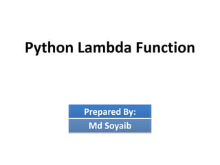 Python Lambda Function
Prepared By:
Md Soyaib
 
