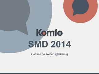 SMD 2014
Find me on Twitter: @lemberg

 