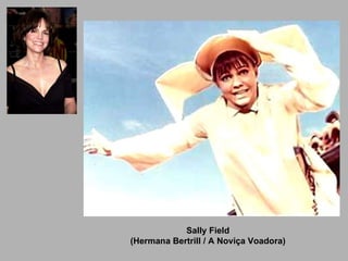 Sally Field (Hermana Bertrill / A Noviça Voadora) 