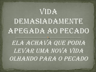 Ela achava que podia levar uma nova vida olhando para o pecado