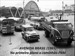 AVENIDA BRASIL (1965) No primeiro plano o caminhão FNM 