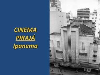 CINEMA  PIRAJÁ Ipanema 