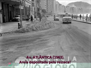 Av. ATLÂNTICA (1963) Areia depositada pela ressaca! 