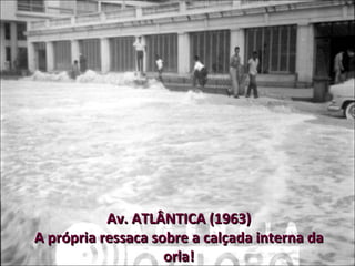 Av. ATLÂNTICA (1963) A própria ressaca sobre a calçada interna da orla! 