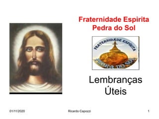 Lembranças
Úteis
Fraternidade Espirita
Pedra do Sol
01/11/2020 Ricardo Capozzi 1
 