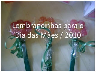 Lembrancinhas para oDia das Mães / 2010 