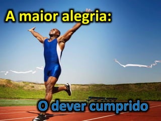 A maior alegria:
 