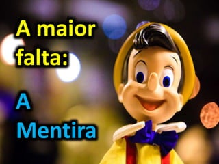 A maior
falta:
A
Mentira
 