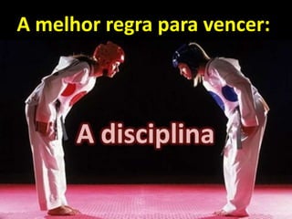 A melhor regra para vencer:
A disciplina
 