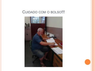 CUIDADO COM O BOLSO!!!
 