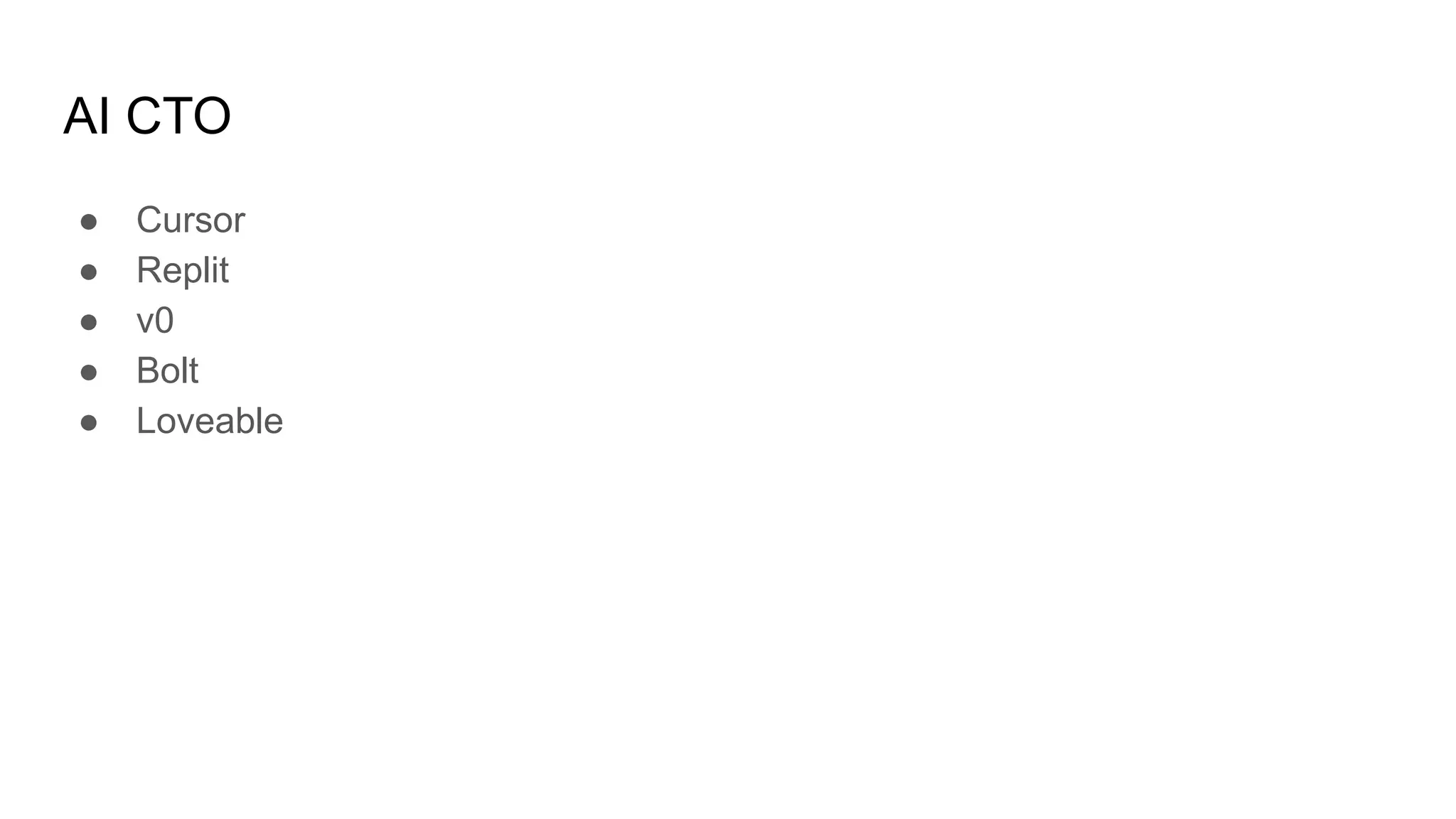 AI CTO
● Cursor
● Replit
● v0
● Bolt
● Loveable
 