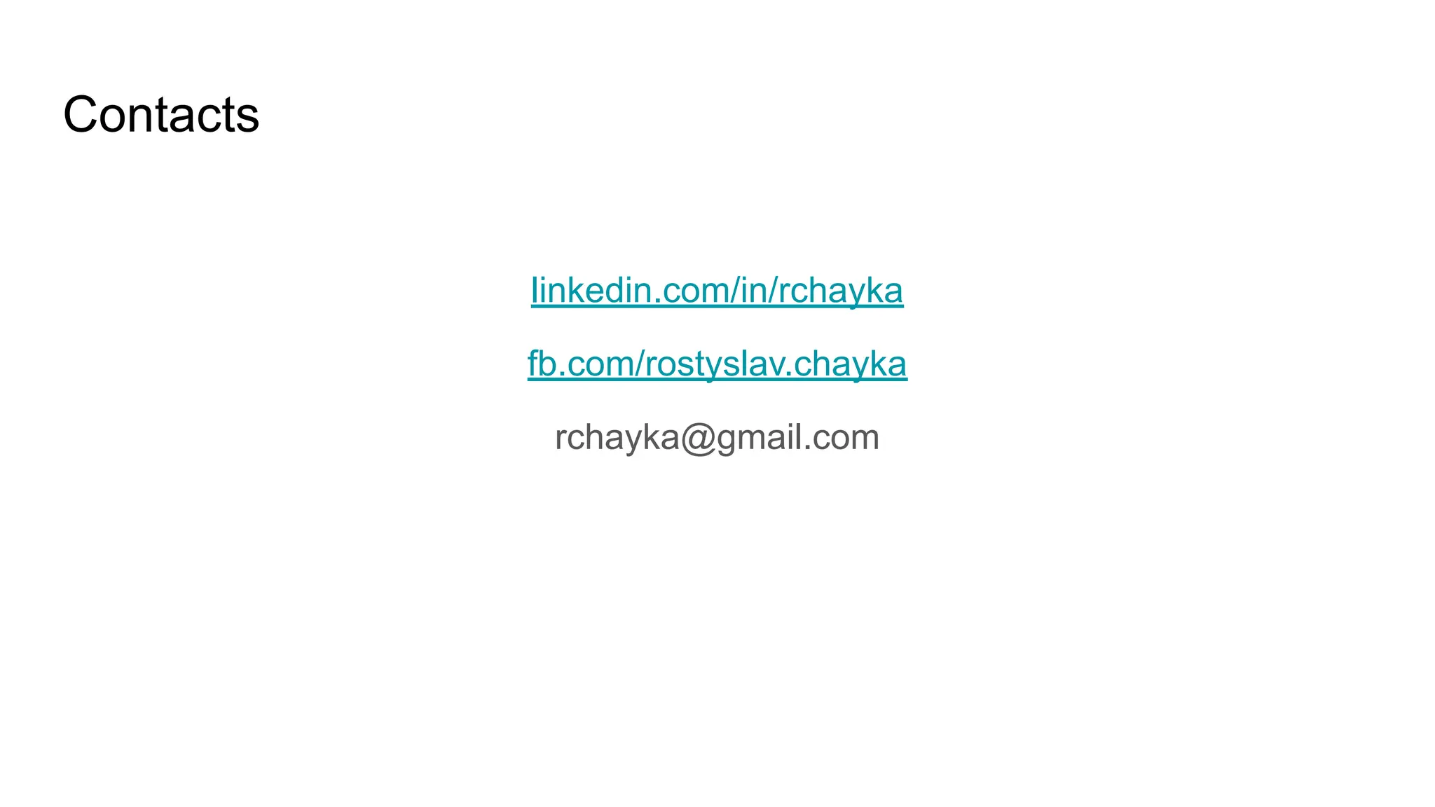 Contacts
linkedin.com/in/rchayka
fb.com/rostyslav.chayka
rchayka@gmail.com
 
