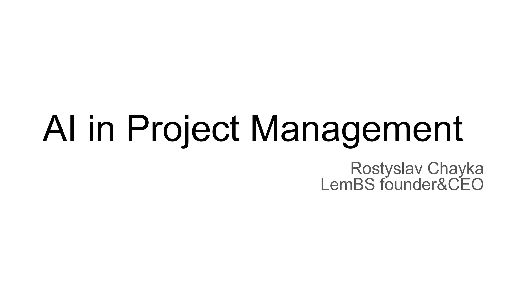 AI in Project Management
Rostyslav Chayka
LemBS founder&CEO
 