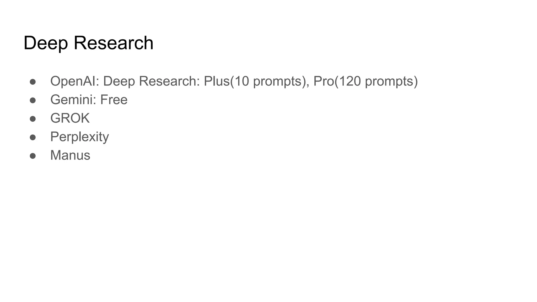 Deep Research
● OpenAI: Deep Research: Plus(10 prompts), Pro(120 prompts)
● Gemini: Free
● GROK
● Perplexity
● Manus
 
