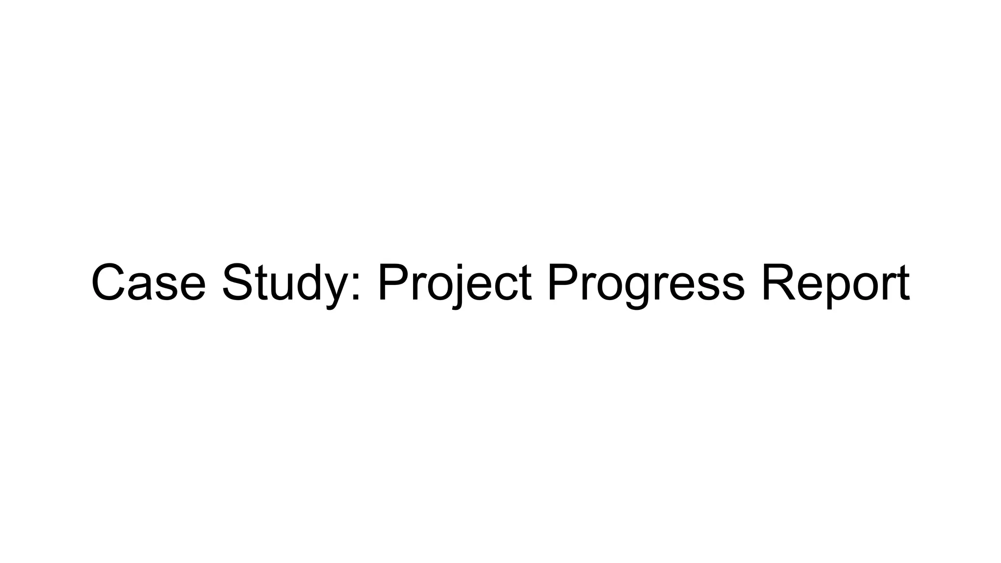 Case Study: Project Progress Report
 