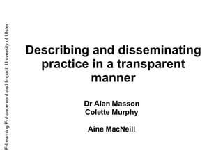 Describing and disseminating practice in a transparent manner Dr Alan Masson Colette Murphy Aine MacNeill 