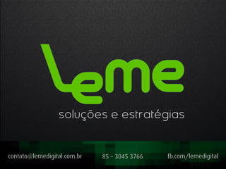 fb.com/lemedigitalcontato@lemedigital.com.br 85 – 3045 3766
 
