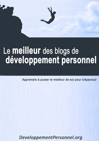 1   Développement personnel – Le meilleur des blogs




             www.developpementpersonnel.org
 