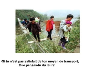 Si tu n’est pas satisfait de ton moyen de transport, Que penses-tu du leur?  