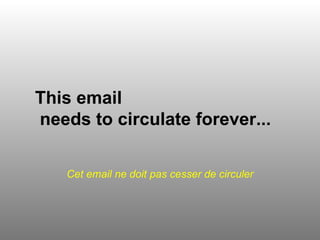 This email
needs to circulate forever...

   Cet email ne doit pas cesser de circuler
 