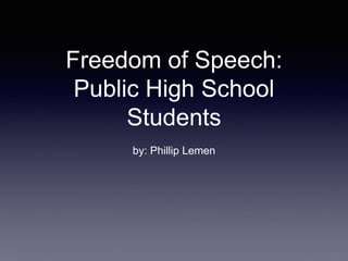 Freedom of Speech:
Public High School
Students
by: Phillip Lemen
 