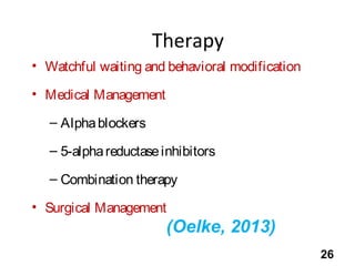 Therapy
• Watchful waiting and behavioral modification
• Medical Management
– Alphablockers
– 5-alphareductaseinhibitors
–...