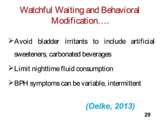 Watchful Waiting and Behavioral
Modification….
Avoid bladder irritants to include artificial
sweeteners, carbonated bever...
